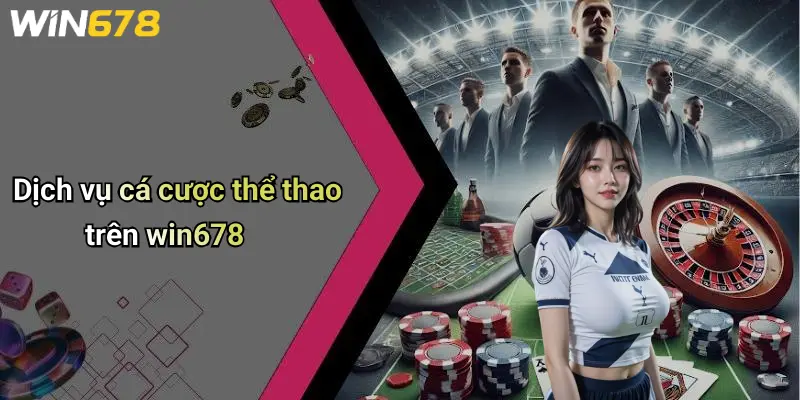 Dịch vụ cá cược thể thao trên win678